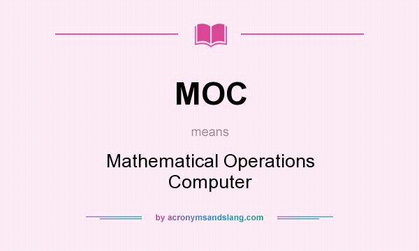 What does MOC mean? It stands for Mathematical Operations Computer