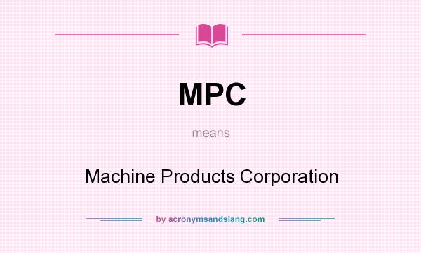 What does MPC mean? It stands for Machine Products Corporation