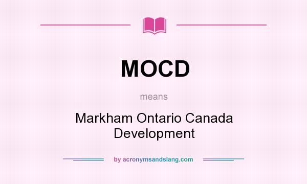 What does MOCD mean? It stands for Markham Ontario Canada Development