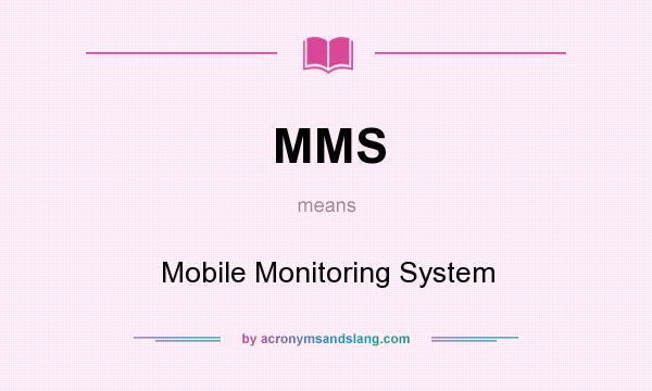 What does MMS mean? It stands for Mobile Monitoring System