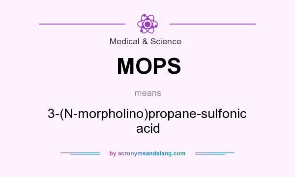 What does MOPS mean? It stands for 3-(N-morpholino)propane-sulfonic acid