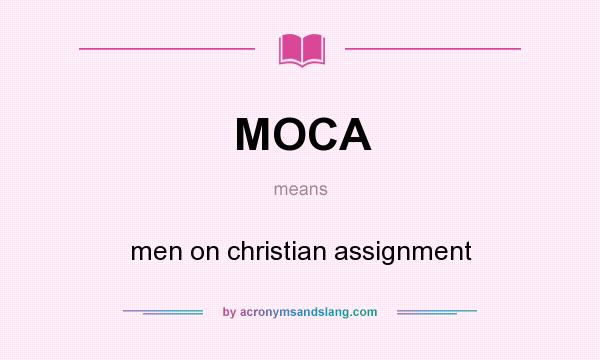 What does MOCA mean? It stands for men on christian assignment