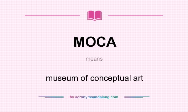 What does MOCA mean? It stands for museum of conceptual art