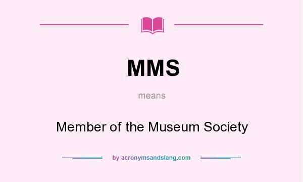 What does MMS mean? It stands for Member of the Museum Society