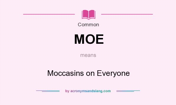 What does MOE mean? It stands for Moccasins on Everyone