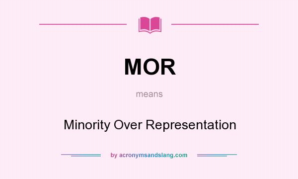 What does MOR mean? It stands for Minority Over Representation