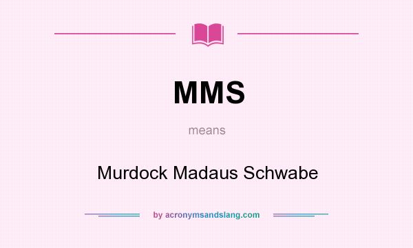 What does MMS mean? It stands for Murdock Madaus Schwabe
