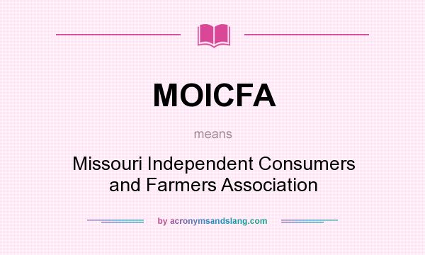 What does MOICFA mean? It stands for Missouri Independent Consumers and Farmers Association