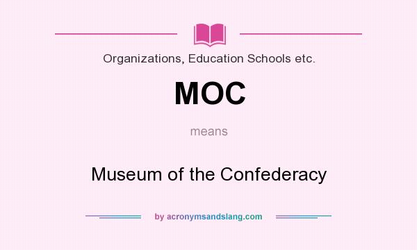 What does MOC mean? It stands for Museum of the Confederacy