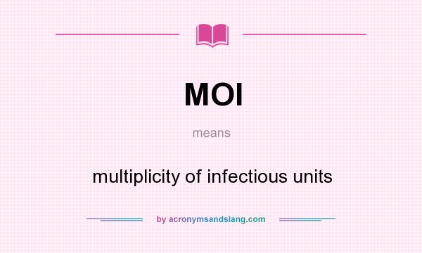 What does MOI mean? It stands for multiplicity of infectious units
