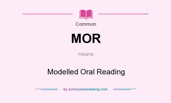 What does MOR mean? It stands for Modelled Oral Reading