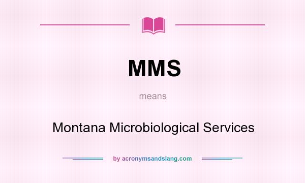 What does MMS mean? It stands for Montana Microbiological Services