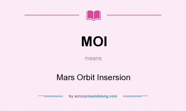 What does MOI mean? It stands for Mars Orbit Insersion