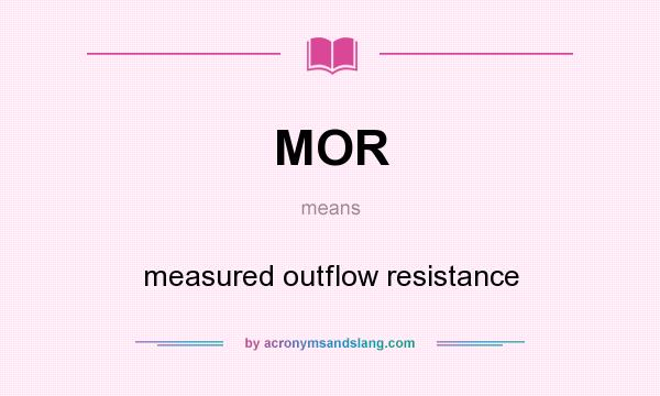 What does MOR mean? It stands for measured outflow resistance