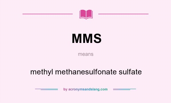 What does MMS mean? It stands for methyl methanesulfonate sulfate