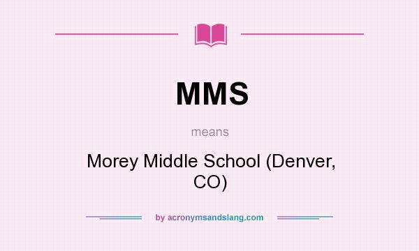 What does MMS mean? It stands for Morey Middle School (Denver, CO)