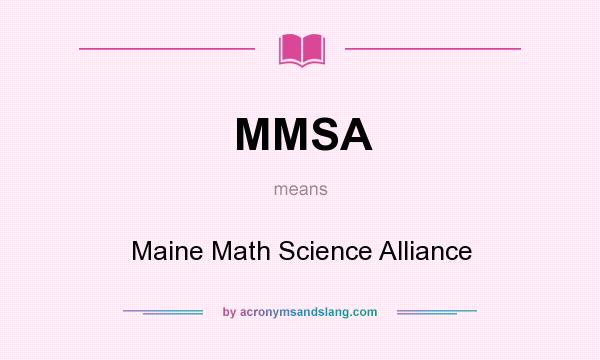 What does MMSA mean? It stands for Maine Math Science Alliance