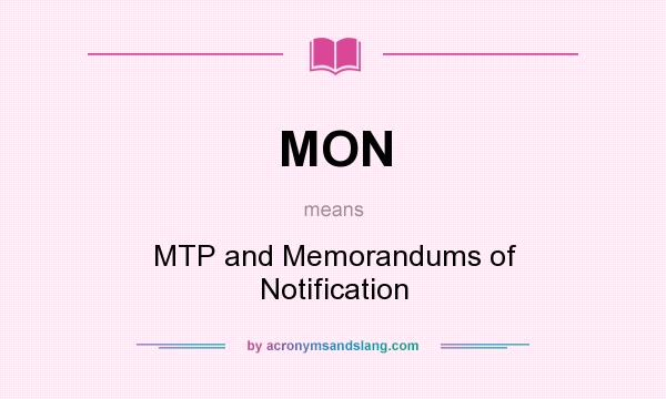 What does MON mean? It stands for MTP and Memorandums of Notification