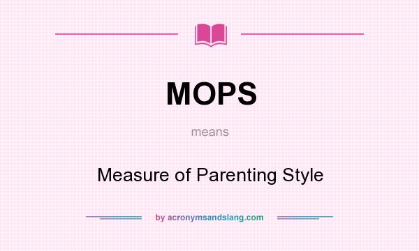 What does MOPS mean? It stands for Measure of Parenting Style