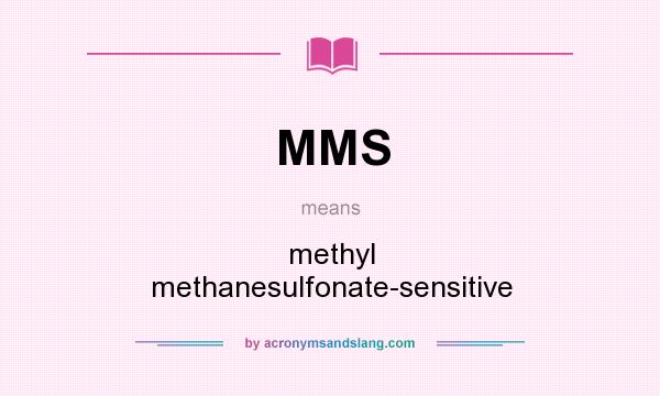What does MMS mean? It stands for methyl methanesulfonate-sensitive
