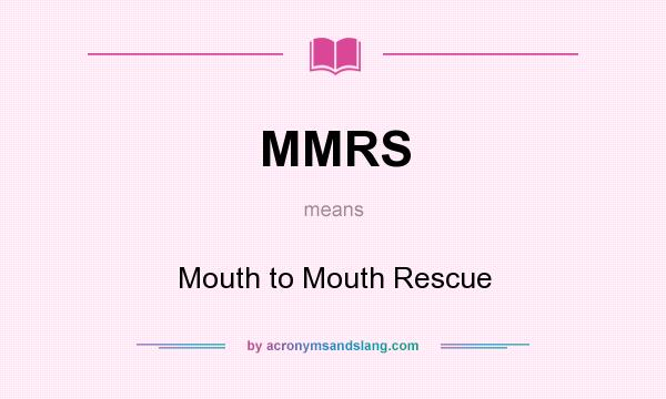 What does MMRS mean? It stands for Mouth to Mouth Rescue