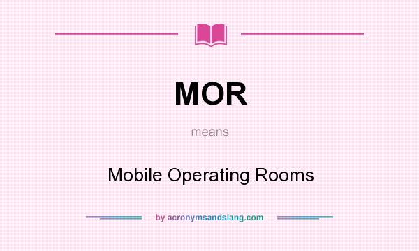 What does MOR mean? It stands for Mobile Operating Rooms