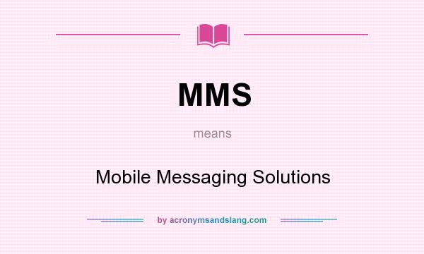 What does MMS mean? It stands for Mobile Messaging Solutions