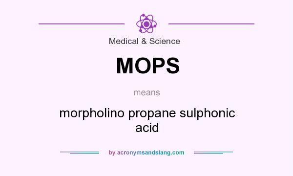 What does MOPS mean? It stands for morpholino propane sulphonic acid