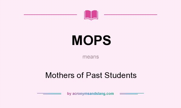 What does MOPS mean? It stands for Mothers of Past Students