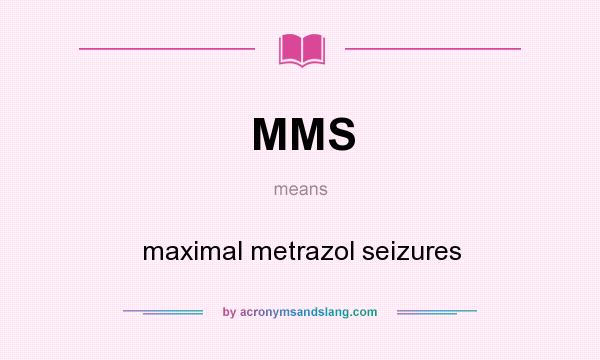 What does MMS mean? It stands for maximal metrazol seizures
