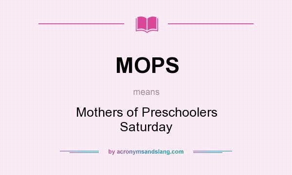 What does MOPS mean? It stands for Mothers of Preschoolers Saturday