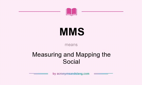 What does MMS mean? It stands for Measuring and Mapping the Social