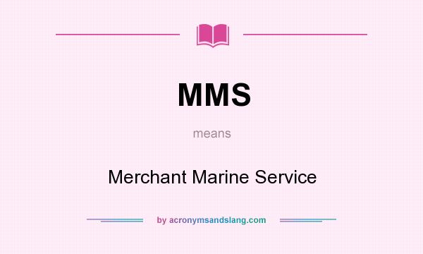 What does MMS mean? It stands for Merchant Marine Service