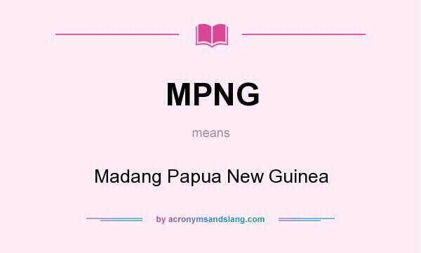 What does MPNG mean? It stands for Madang Papua New Guinea