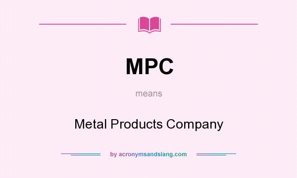 What does MPC mean? It stands for Metal Products Company