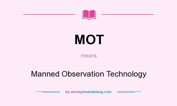 What does MOT mean? It stands for Manned Observation Technology