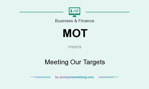 What does MOT mean? It stands for Meeting Our Targets