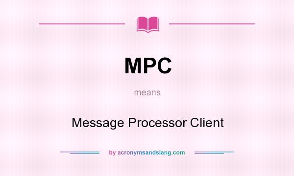 What does MPC mean? It stands for Message Processor Client