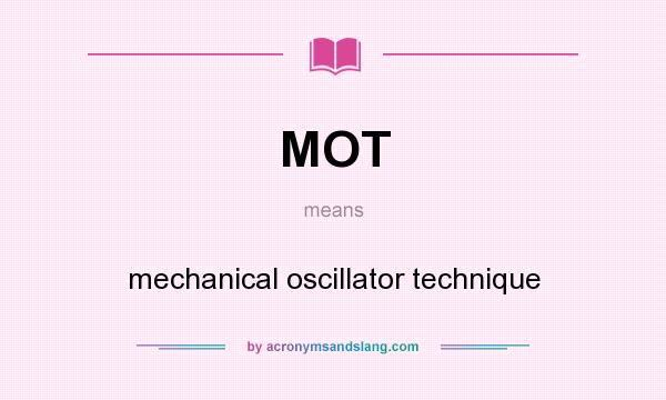 What does MOT mean? It stands for mechanical oscillator technique