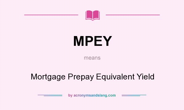 What does MPEY mean? It stands for Mortgage Prepay Equivalent Yield
