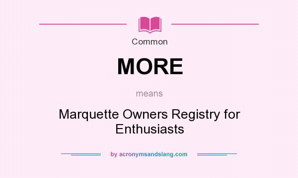 What does MORE mean? It stands for Marquette Owners Registry for Enthusiasts