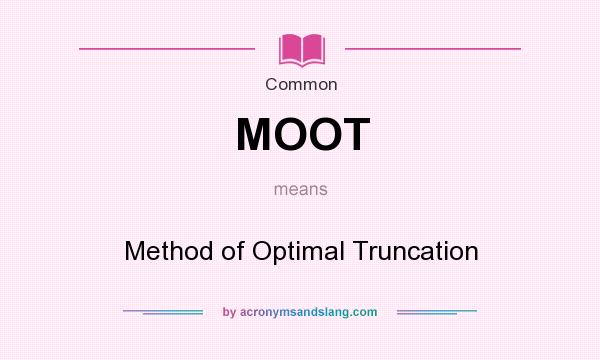 What does MOOT mean? It stands for Method of Optimal Truncation