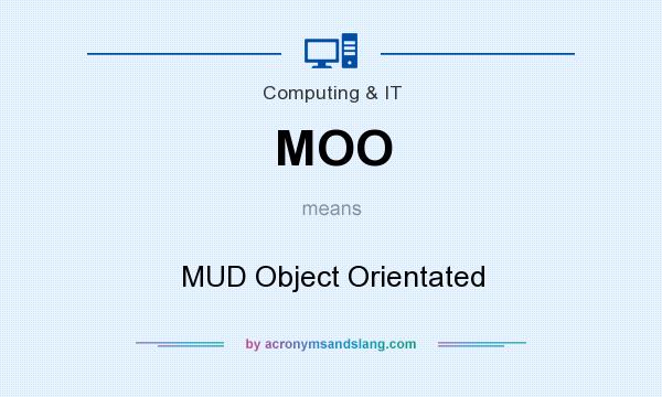 What does MOO mean? It stands for MUD Object Orientated
