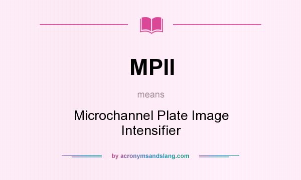 What does MPII mean? It stands for Microchannel Plate Image Intensifier
