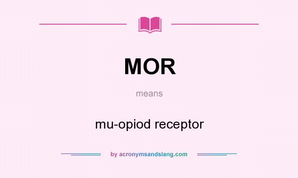What does MOR mean? It stands for mu-opiod receptor