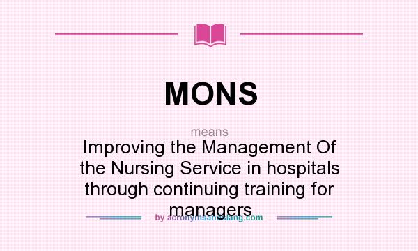 What does MONS mean? It stands for Improving the Management Of the Nursing Service in hospitals through continuing training for managers
