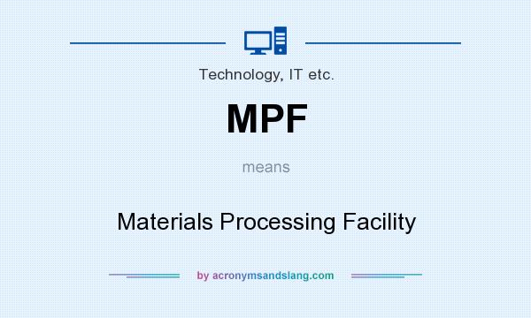 What does MPF mean? It stands for Materials Processing Facility