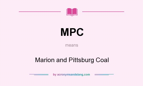 What does MPC mean? It stands for Marion and Pittsburg Coal