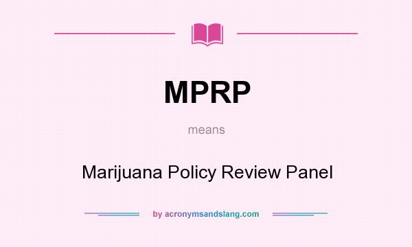What does MPRP mean? It stands for Marijuana Policy Review Panel
