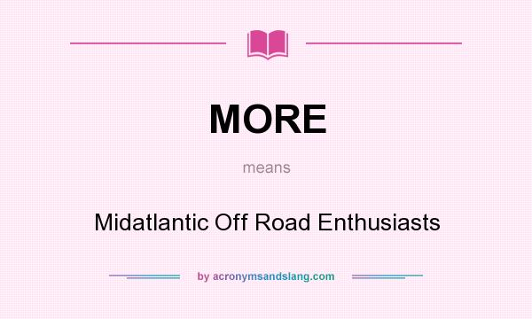 What does MORE mean? It stands for Midatlantic Off Road Enthusiasts